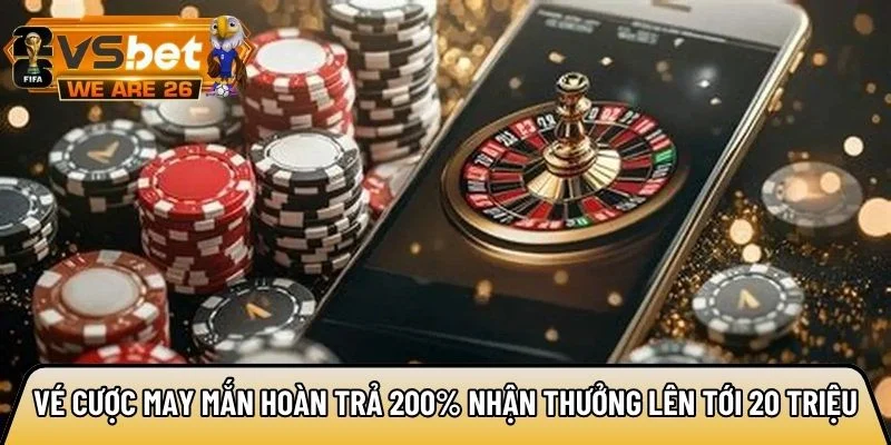 Vé cược may mắn hoàn trả 200%